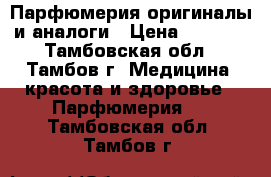 Парфюмерия оригиналы и аналоги › Цена ­ 1 000 - Тамбовская обл., Тамбов г. Медицина, красота и здоровье » Парфюмерия   . Тамбовская обл.,Тамбов г.